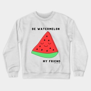 Be watermelon my friend Crewneck Sweatshirt